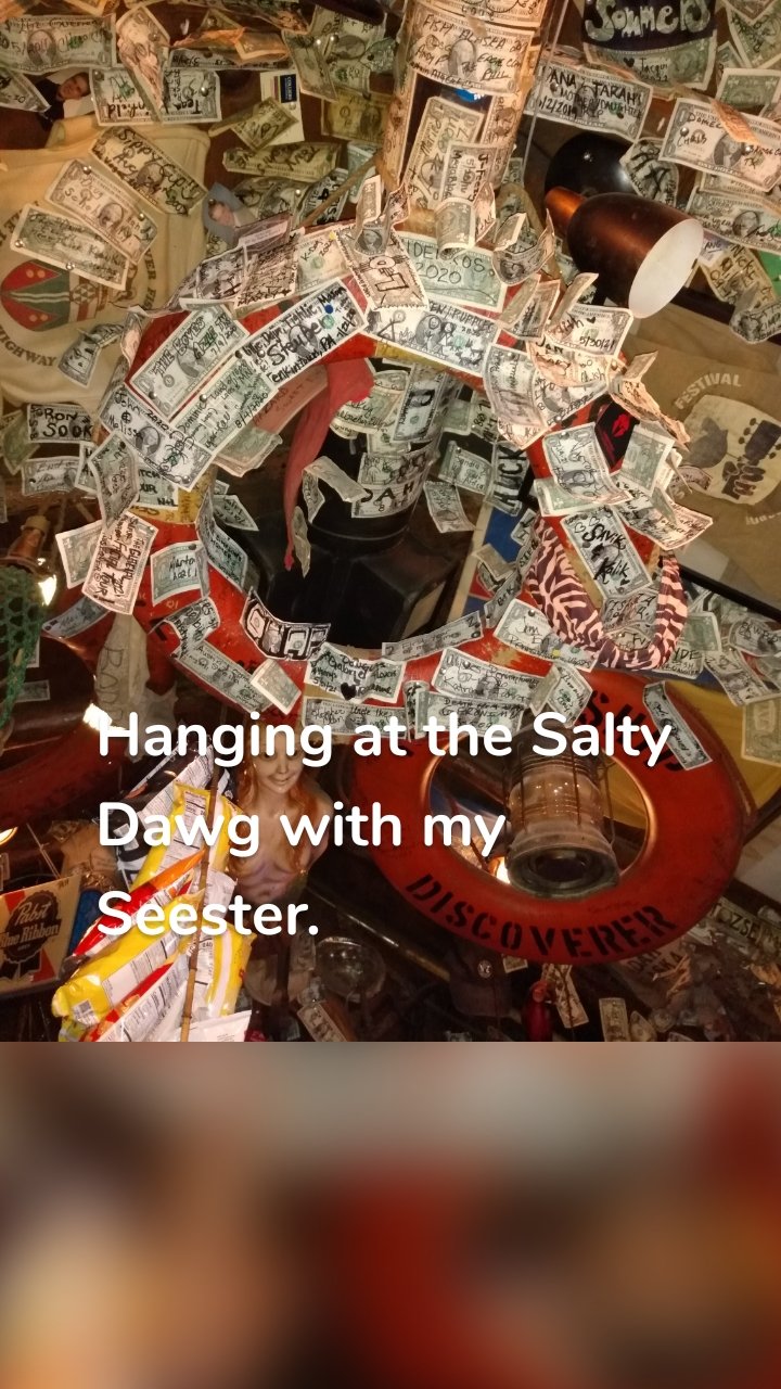 Hanging at the Salty Dawg with my Seester.
