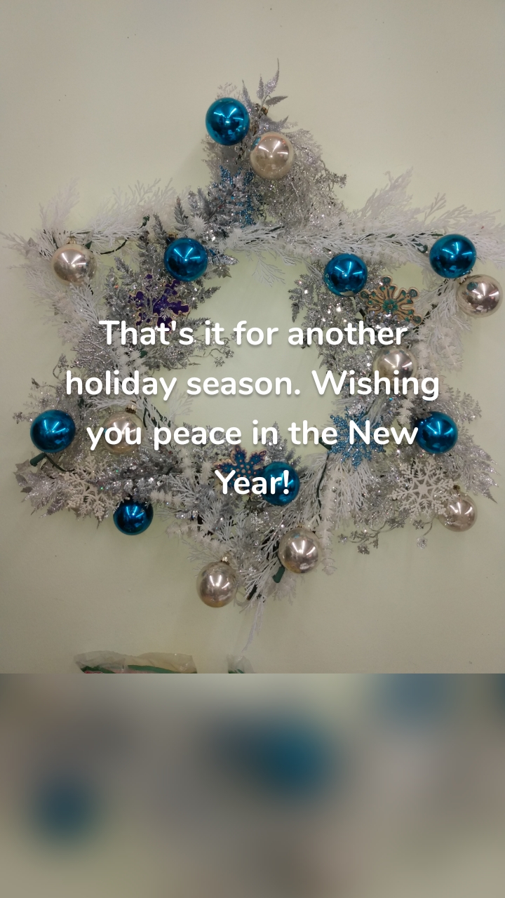 That's it for another holiday season. Wishing you peace in the New Year!




