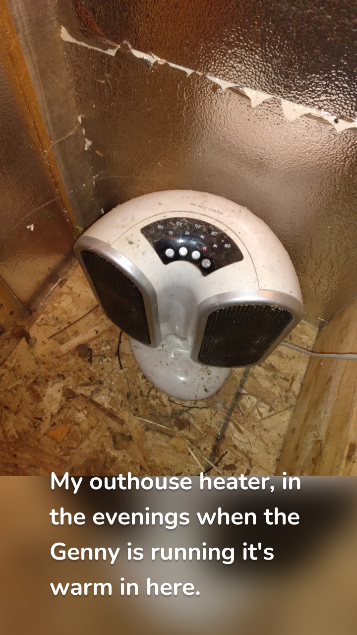 My outhouse heater, in the evenings when the Genny is running it's warm in here.