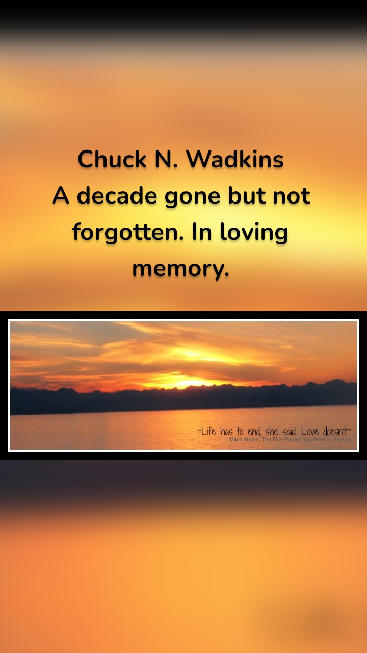 Chuck N. Wadkins
A decade gone but not forgotten. In loving memory.